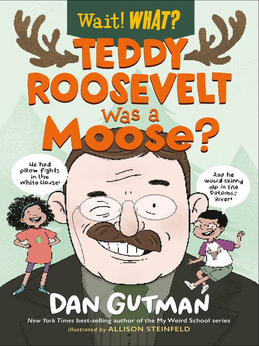 Title details for Teddy Roosevelt Was a Moose? by Dan Gutman - Available